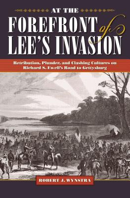 At the Forefront of Lees Invasion: Retribution, Plunder, and Clashing Cultures on Richard S. Ewells Road to Gettysburg (Civil War Soldiers and Strategies)