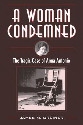 Image for A Woman Condemned: The Tragic Case of Anna Antonio (True Crime History)