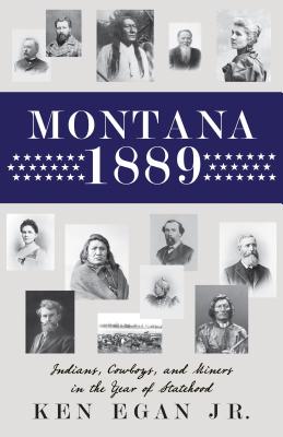 Montana 1889: Indians, Cowboys and Miners in the Year of Statehood