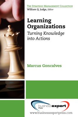 Learning Organizations: Turning Knowledge into Action (Strategic Management Collection)