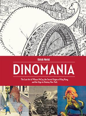 Image for Dinomania: The Lost Art of Winsor McCay, The Secret Origins of King Kong, and the Urge to Destroy New York