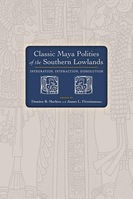Classic Maya Polities of the Southern Lowlands: Integration, Interaction, Dissolution