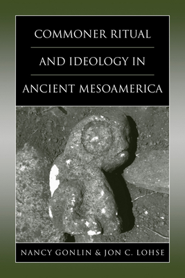 Commoner Ritual and Ideology in Ancient Mesoamerica (Mesoamerican Worlds)