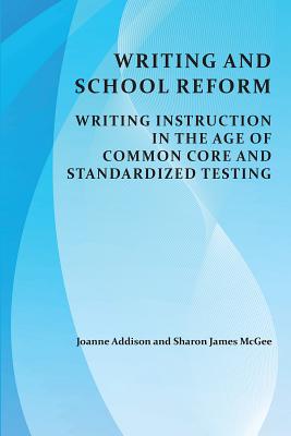 Writing and School Reform: Writing Instruction in the Age of Common Core and Standardized Testing (Perspectives on Writing)