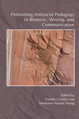 Performing Antiracist Pedagogy in Rhetoric, Writing, and Communication (Across the Disciplines Books)