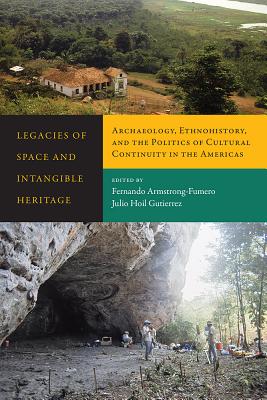 Legacies of Space and Intangible Heritage: Archaeology, Ethnohistory, and the Politics of Cultural Continuity in the Americas Image for Legacies of Space and Intangible Heritage: Archaeology, Ethnohistory, and the Politics of Cultural Continuity in the Americas