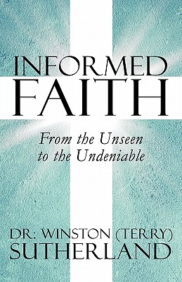 Informed Faith: From The Unseen To The Undeniable