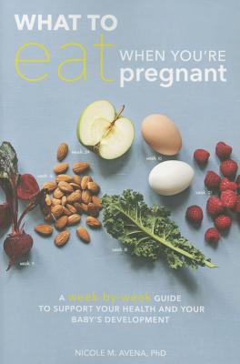 Image for What to Eat When You're Pregnant: A Week-by-Week Guide to Support Your Health and Your Baby's Development