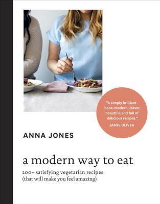 Modern Way to Eat: 200+ Satisfying Vegetarian Recipes (That Will Make You Feel Amazing) [A Cookbook]