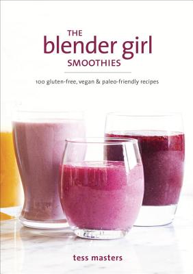 Image for The Blender Girl Smoothies: 100 Gluten-Free, Vegan, and Paleo-Friendly Recipes
