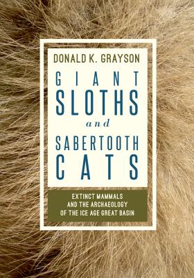 Giant Sloths and Sabertooth Cats: Archaeology of the Ice Age Great Basin