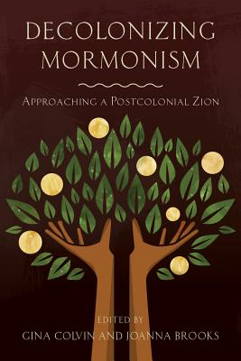 Decolonizing Mormonism: Approaching a Postcolonial Zion