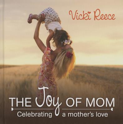 The Joy Of Mom: Celebrating a Mother's Love
