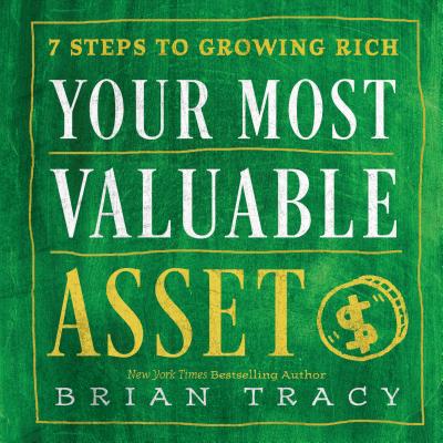 Your Most Valuable Asset: 7 Steps to Growing Rich
