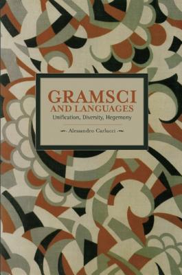 Image for Gramsci and Languages: Unification, Diversity, Hegemony (Historical Materialism) Gramsci and Languages: Unification, Diversity, Hegemony (Historical Materialism)