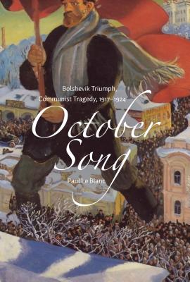 October Song: Bolshevik Triumph, Communist Tragedy, 1917-1924