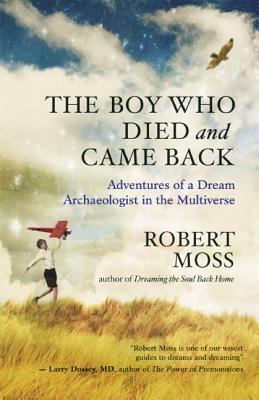Image for The Boy Who Died and Came Back: Adventures of a Dream Archaeologist in the Multiverse