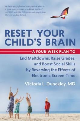 Reset Your Child's Brain: A Four-Week Plan to End Meltdowns, Raise Grades, and Boost Social Skills by Reversing the Effects of Electronic Screen