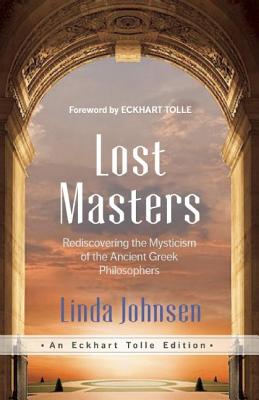 Lost Masters: Rediscovering the Mysticism of the Ancient Greek Philosophers (Eckhart Tolle Edition) [Paperback] Linda Johnsen