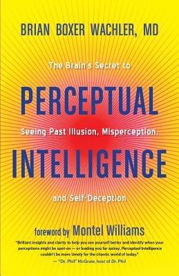 Perceptual Intelligence: The Brain's Secret to Seeing Past Illusion, Misperception, and Self-Deception Image for Perceptual Intelligence: The Brain's Secret to Seeing Past Illusion, Misperception, and Self-Deception