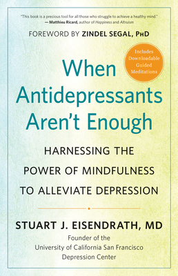 Image for When Antidepressants Arent Enough: Harnessing the Power of Mindfulness to Alleviate Depression When Antidepressants Arent Enough: Harnessing the Power of Mindfulness to Alleviate Depression
