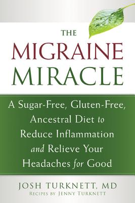 Migraine Miracle: A Sugar-Free, Gluten-Free Ancestral Diet to Reduce Inflammation and Relieve Your Headaches for Good