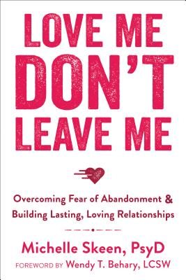 Love Me Don't Leave Me: Overcoming Fear of Abandonment & Building Lasting, Loving Relationships