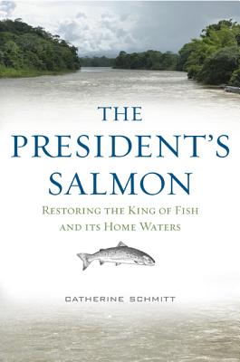 PRESIDENT'S SALMON: RESTORING THE KING OF FISH AND ITS HOME WATERS