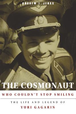 The Cosmonaut Who Couldnt Stop Smiling: The Life and Legend of Yuri Gagarin (NIU Series in Slavic, East European, and Eurasian Studies)