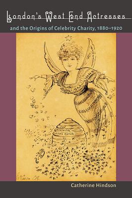 London's West End Actresses and the Origins of Celebrity Charity, 1880-1920 (Studies Theatre Hist & Culture)