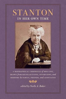 Stanton in Her Own Time: A Biographical Chronicle of Her Life, Drawn from Recollections, Interviews, and Memoirs by Family, Friends, and Associates (Writers in Their Own Time)