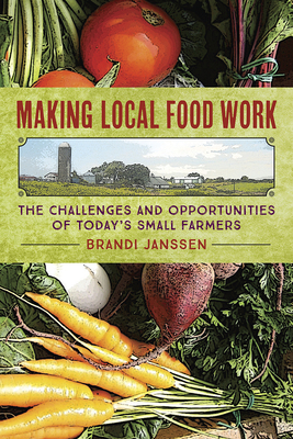 Making Local Food Work: The Challenges and Opportunities of Today's Small Farmers
