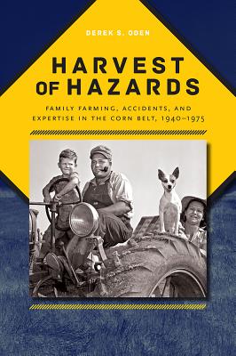 Harvest of Hazards: Family Farming, Accidents, and Expertise in the Corn Belt, 1940-1975 (Iowa and the Midwest Experience)