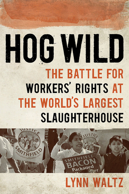 Hog Wild. the Battle for Workers' Rights At the World's Largest Slaughterhouse