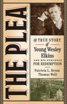 The Plea: The True Story of Young Wesley Elkins and His Struggle for Redemption (Iowa and the Midwest Experience)