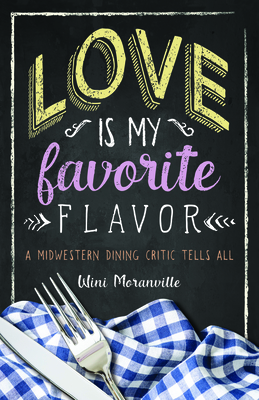 Love Is My Favorite Flavor: A Midwestern Dining Critic Tells All (FoodStory)