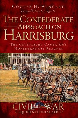 The Confederate Approach on Harrisburg: The Gettysburg Campaign's Northernmost Reaches (Civil War Series)