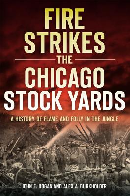 Fire Strikes the Chicago Stock Yards:: A History of Flame and Folly in the Jungle (Disaster)