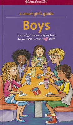 Boys: Surviving Crushes, Staying True to Yourself, and other (love) stuff (American Girl: A Smart Girl's Guide)