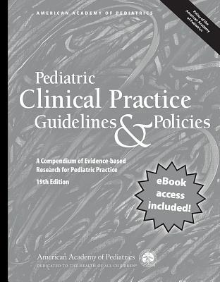 Pediatric Clinical Practice Guidelines & Policies, 19th Edition: A Compendium of Evidence-based Research for Pediatric Practice