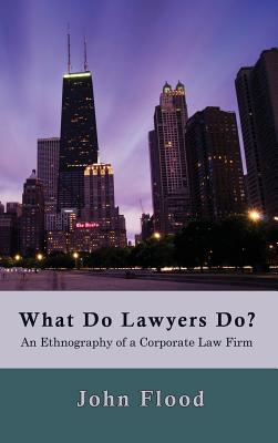 What Do Lawyers Do?: An Ethnography of a Corporate Law Firm Image for What Do Lawyers Do?: An Ethnography of a Corporate Law Firm
