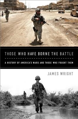 Those Who Have Borne the Battle: A History of Americas Wars and Those Who Fought Them