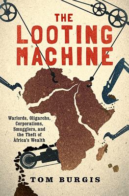 Image for The Looting Machine: Warlords, Oligarchs, Corporations, Smugglers, and the Theft of Africa's Wealth