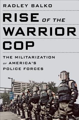 Rise of the Warrior Cop: The Militarization of America's Police Forces