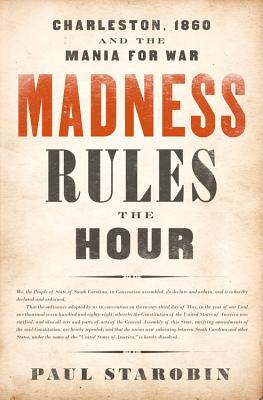 Madness Rules the Hour: Charleston, 1860 and the Mania for War