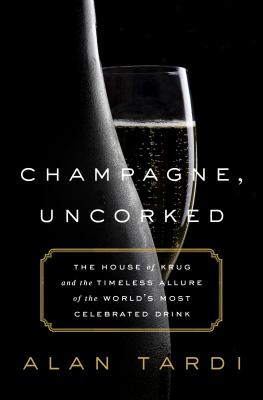 Champagne, Uncorked: The House of Krug and the Timeless Allure of the Worlds Most Celebrated Drink