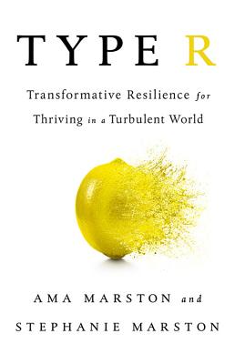 Type R: Transformative Resilience for Thriving in a Turbulent World [Hardcover] Marston, Ama and Marston, Stephanie