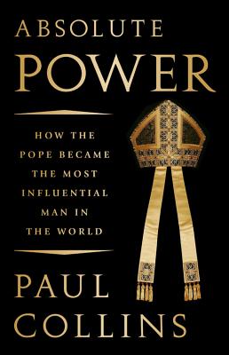 Absolute Power: How the Pope Became the Most Influential Man in the World