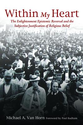 Within My Heart: The Enlightenment Epistemic Reversal and the Subjective Justification of Religious Belief