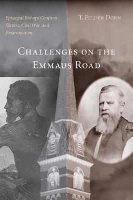 Challenges on the Emmaus Road: Episcopal Bishops Confront Slavery, Civil War, and Emancipation